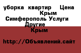 уборка  квартир  › Цена ­ 1 000 - Крым, Симферополь Услуги » Другие   . Крым